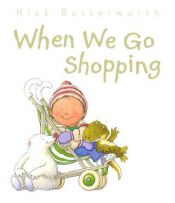 book cover of When We Go Shopping by Nick Butterworth