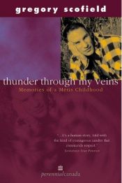 book cover of Thunder through my veins : memories of a Métis childhood by Gregory Scofield