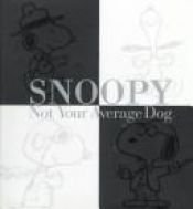 book cover of Snoopy: Not Your Average Dog by Charles M. Schulz