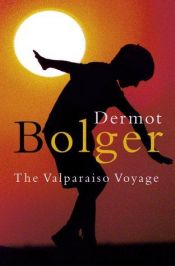 book cover of The Valparaiso Voyage by Dermot Bolger