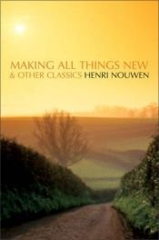 book cover of Making All Things New and Other Classics by Henri Nouwen