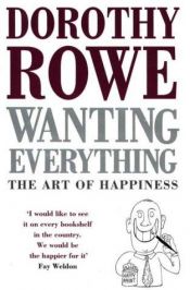 book cover of Wanting everything : the art of happiness by Dorothy Rowe