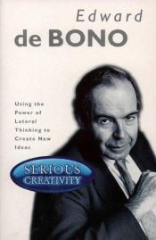book cover of Serious Creativity: Using the Power of Lateral Thinking to Create New Ideas by Edward de Bono