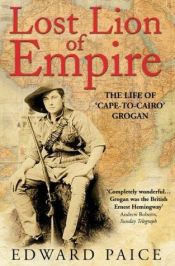 book cover of Lost lion of empire : the life of Cape-to-Cairo Grogan by Edward Paice