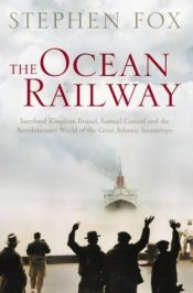 book cover of The Ocean Railway: Isambard Kingdom Brunel, Samuel Cunard and the Revolutionary World of the Great Atlantic Steamsh by Stephen Fox