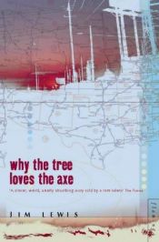 book cover of Why the tree loves the ax by Jim Lewis