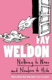 book cover of Nothing to Wear and Nowhere to Hide by Fay Weldon