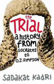 book cover of The Trial: A History, from Socrates to O. J. Simpson by Sadakat Kadri