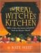 The real witches' kitchen : spells, recipes, oils, lotions and potions from the witches' hearth