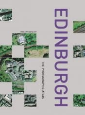 book cover of Edinburgh: The Photographic Atlas (Millennium Mapping Company) by www.getmapping.com