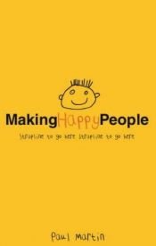 book cover of Making Happy People by Paul Martin