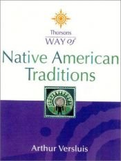 book cover of Thorsons Way of Native American Traditions by Arthur Versluis