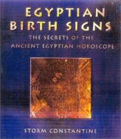 book cover of Egyptian Birth Signs: The Secrets Of The Ancient Egyptian Horoscope by Storm Constantine