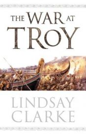 book cover of The war at Troy by Lindsay Clarke