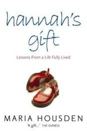 book cover of Hannah's Gift: Lessons from a Life Fully Lived by Maria Housden
