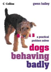 book cover of Dogs Behaving Badly by Gwen Bailey