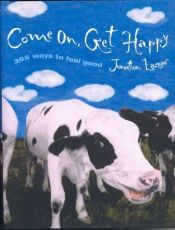 book cover of Come On, Get Happy: 365 Ways to Feel Good by Jonathon Lazear