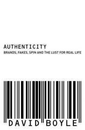 book cover of Authenticity : Brands, Fakes, Spin and the Lust for Real Life by David Boyle