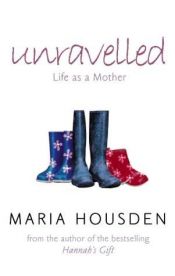 book cover of Unravelled: Life as a Mother by Maria Housden