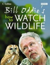 book cover of Bill Oddie's How to Watch Wildlife by Bill Oddie