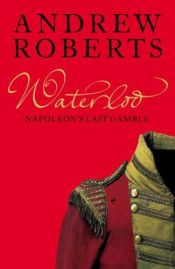 book cover of Waterloo, Napoleon's Last Gamble by Andrew Roberts
