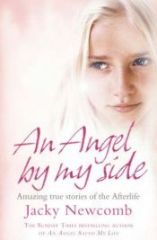 book cover of An Angel By My Side: Amazing True Stories of the Afterlife by Jacky Newcomb