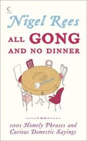 book cover of All Gong and No Dinner: Home Truths and Domestic Sayings by Nigel Rees