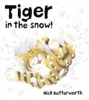 book cover of Tiger in the Snow! by Nick Butterworth