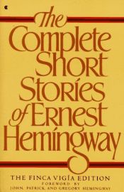 book cover of The Complete Short Stories of Ernest Hemingway: The Finca Vigía Edition by Эрнэст Хемінгуэй