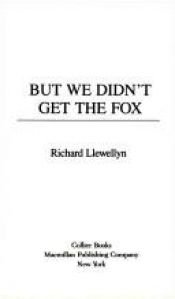 book cover of But we didn't get the fox by Richard Llewellyn