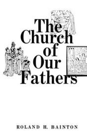 book cover of The Church of our fathers by Roland Bainton