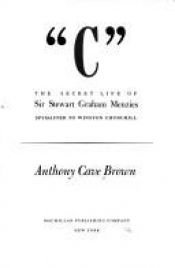 book cover of "C" : the secret life of Sir Stewart Graham Menzies, spymaster to Winston Churchill by Anthony Cave Brown