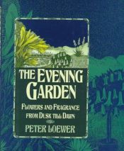 book cover of The Evening Garden: Flowers and Fragrance from Dusk Till Dawn by H. Peter Loewer