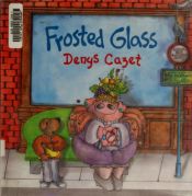 book cover of Frosted Glass by Denys Cazet