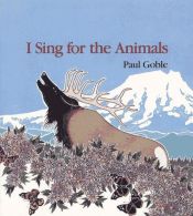 book cover of I Sing for the Animals by Paul Goble