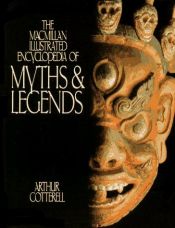 book cover of The Macmillan Illustrated Encyclopedia Of Myths And Legends by Arthur Cotterell