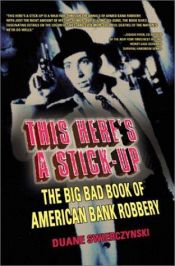 book cover of This Here's a Stick-Up: The Big Bad Book of American Bank Robbery by Duane Swierczynski