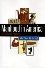 book cover of Manhood in America : A Cultural History by Michael Kimmel