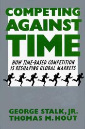 book cover of Competing Against Time : How Time-based Competition is Reshaping Global Markets by George Stalk