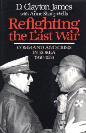 book cover of Refighting the Last War by D. Clayton James