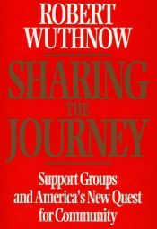 book cover of Sharing the Journey: Support Groups and America's New Quest for Community by Robert Wuthnow