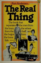 book cover of The Real Thing: A Book That Separates the Men from the Boys, and the Wheat from the Chaff, and the Bogus from the Bona F by Kurt Andersen