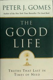 book cover of The Good Life: The Truths That Last in Times of Need by Peter J. Gomes