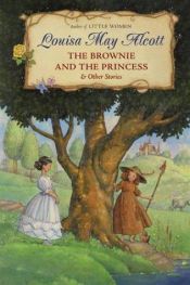 book cover of The Brownie and the Princess & Other Stories by Луиза Мэй Олкотт