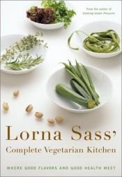 book cover of Lorna Sass' Complete Vegetarian Kitchen : Where Good Flavors and Good Health Meet by Lorna J. Sass