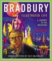 book cover of Bradbury: An Illustrated Life - A Journey to Far Metaphor by Jerry Weist