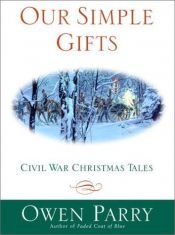 book cover of Our Simple Gifts: Civil War Christmas Tales by Owen Parry