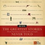 book cover of The Greatest Stories Never Told: 100 Tales from History to Astonish, Bewilder, & Stupefy by Rick Beyer