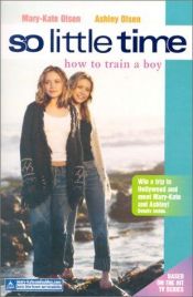 book cover of So Little Time #1: How to Train a Boy by Mary-kate & Ashley Olsen