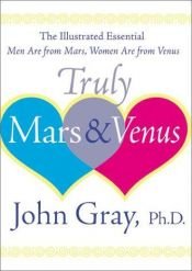 book cover of Truly Mars & Venus : the illustrated essential Men are from Mars, women are from Venus by John Gray